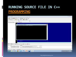 RUNNING SOURCE FILE IN C++
PROGRAMMING




                http://eglobiotraining.com
 