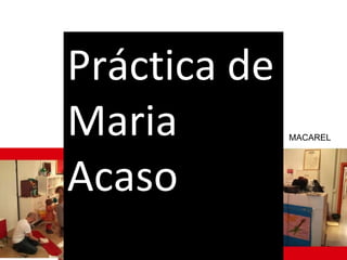 Práctica de Maria Acaso  MACAREL 