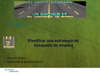 Planificar una estrategia de
                           búsqueda de empleo


•  Macarena Serrano
•  Responsable de desarrollo territorial



                                                       1
 