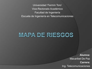 Alumna:
Macaribel De Paz
Carrera:
Ing. Telecomunicaciones
Universidad ‘Fermín Toro’
Vice-Rectorado Académico
Facultad de Ingeniería
Escuela de Ingeniería en Telecomunicaciones
 
