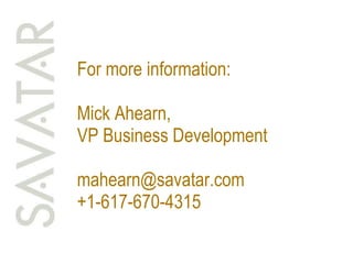 For more information: Mick Ahearn,  VP Business Development [email_address] +1-617-670-4315 