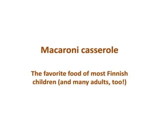 Macaroni casserole
The favorite food of most Finnish
children (and many adults, too!)
 