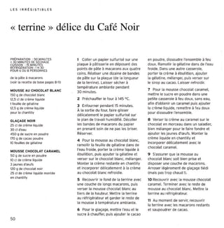 LE S I R R l: SI S T I 8 LE S




« terrine » délice du Café Noir


PRl:PARATION : 50 ).IINUTES            1 Coller un papier sulf ur isé sur u ne     en poud re, dissoudre l'ensemble à feu
+ JO MINUTES oc SECHAGE
CVISSON : lS MINu n s                  plaque à pât isseri e en déposant des       dou x. Ramollir la gélat ine dans de l'eau
REFRIGl:RATIO 1 H JO
             N:                        point s de pâl e à ma carons aux qua t re   f ro ide. Dans une autre casserole,
POUR 6 OU 8 PERSONNES
                                       coins. Réaliser une dizaine de band es      por ter la crème à ébullition, ajouter
de la cêt e   à macarons               de pât e sur la plaque (de la ronçuec r     la gélati ne, mélanger, pu is verser sur
(voir la recette de base pages 8-11)   de la terrine). Laisser sécher à            le sirop au cacao. l aisser ref roidir.
                                       température ambian te pend ant
N OUSS E AU CHOCOLAT BLANC                                                         7 Pour la mo usse choco lat caramel,
                                       30 minut es.
150 9 de choco lat blanc                                                           mettre le sucre en poudre dans une
12 cl de cr ème liquide
   .5                                  2 Préchauff er le four   à 145   oc.        ceute casserole à fe u doux. sans eau,
1 feuill e de 9élati ne                                                            afin d'obtenir un carame l puis ajou te r
                                       3 Enfourner pendant 15 minutes.
12.5 9 de crè me liqu id e                                                         la crème liquide, remett re à feu doux
                                       À la sor t ie du four, fair e cusser
pour la chantilly                                                                  pou r di ssoudre l'ensemb le.
                                       délicat ement le papier sulf urisé sur
GLAÇAGE NOI R                          le plan de travail humidifié, Décolle r     B Verser la crème au cara mel sur le
25 cl de crèm@ liquide                 les band es de macarons du papier           chocolat en morceau dans un saladier.
30 cl d'@au                            en prenant soin de ne pas les br iser.      bien mélanger pour le fa ire fo ndre et
450 lJ ce sucre en poud re             Réser ver.                                  ajo ute r les jaunes d'œufs, Monter la
170 q c e cacao po udr e                                                           crème liqu ide en chantilly et
                                       4 Pour la mo usse au choco lat bla nc,
10 teumes de gélat ine                                                             incorporer délicatement avec le
                                       ra mo llir la feuille de gélatine dans de
                                                                                   chocolat caramel.
MOUSSE CHOCOLAT CARAM EL
                                       l'eau froide, por ter la crème liquide à
50 9 oe sucre en poudre                ébullition, puis ajouter fa gél atine et    9 S'assure r que la mousse au
la cf de crème liquid@                 verser sur le chocolat blan c, mélanger,    chocolat blanc soit bien pr ise et
3 jaunes d'œufs                        Monter la crème restante en ctentmv         dispos er une couche de macarons.
l20 9 de chocolat noir                 et incorporer délicatement à la crème       Arr oser légèrement de çtecac e t iédi
25 cl de crè me liq uide montée        au chocolat blanc ref roidie.               (mais pas t rop chaud !).
en chant illy
                                       5 Recouvrir le fond de la terrin e avec     la Recouvr ir avec la mousse cho col at
                                       une couche de longs macarons, puis          caramel. Terminer avec le reste de
                                       verser la mousse chocolat blanc au          mousse au choco lat blanc. Mettre la
                                       t iers de la hauteur. Mettr e la te rrine   terrine au ré fr igér ateur.
                                       au réfrig érateur et garder le reste de
                                                                                   11 Au moment de servir; recouvrir
                                       la mo usse à températu re am biante.
                                                                                   la terri ne avec les macarons restan ts
                                       6 Pour le glaçage, mettre l'eau et le       et saupoudrer de cacao.
                                       suc re à chauffer, puis ajouter le cacao
50
 