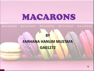 MACARONS
          BY
FARHANA HANUM MUSTAFA
       GA01272
 