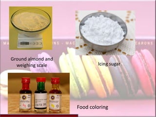 Ground almond and
  weighing scale            Icing sugar




                    Food coloring
 