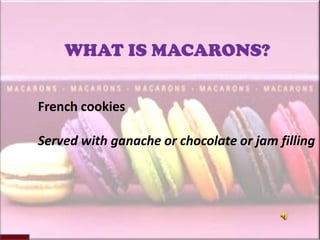 WHAT IS MACARONS?


French cookies

Served with ganache or chocolate or jam filling
 