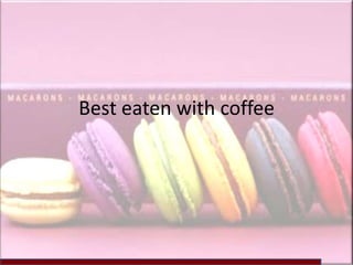 Best eaten with coffee
 