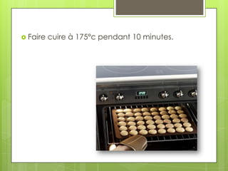  Faire

cuire à 175°c pendant 10 minutes.

 