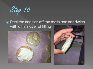 Step 10
⦿ Peel the cookies off the mats and sandwich
with a thin layer of filling
 