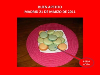 BUEN APETITO MADRID 21 DE MARZO DE 2011 BESOS ADITA