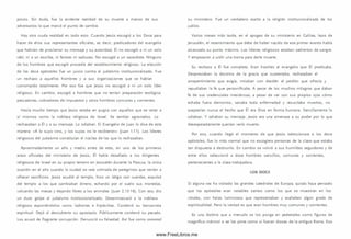 pocos. Sin duda, fue la evidente realidad de su muerte a manos de sus
adversarios lo que marcó el punto de cam bio.
Hay otra cruda realidad en todo esto. Cuando Jesús escogió a los Doce para
hacer de ellos sus representantes oficiales, es decir, predicadores del evangelio
que habrían de proclam ar su mensaje y su autoridad, Él no escogió a ni un solo
rabí, ni a un escriba, ni fariseo ni saduceo. No escogió a un sacerdote. Ninguno
de los hom bres que escogió procedía del establecimiento religioso. La elección
de los doce apóstoles fue un juicio contra el judaism o institucionalizado. Fue
un rechazo a aquellos hombres y a sus organizaciones que se habían
corrom pido totalm ente. Por eso fue que Jesús no escogió a ni un solo líder
religioso. En cam bio, escogió a hom bres que no tenían preparación teológica:
pescadores, cobradores de im puestos y otros hom bres com unes y corrientes.
Hacía mucho tiempo que Jesús estaba en pugna con aquellos que se veían a
s í m ism os como la nobleza religiosa de Israel. Se sentían agraviados. Lo
rechazaban a Él y a su m ensaje. Lo odiaban. El Evangelio de Juan lo dice de esta
manera: «A lo suyo vino, y los suyos no le recibieron» (Juan 1.11). Los líderes
religiosos del judaism o constituían el núcleo de los que lo rechazaban.
Aproximadamente un año y medio antes de esto, en uno de los prim eros
actos oficiales del m inisterio de Jesús, Él había desafiado a los dirigentes
religiosos de Israel en su propio terreno en Jerusalén durante la Pascua, la única
ocasión en el año cuando la ciudad se veía colm ada de peregrinos que venían a
ofrecer sacrificios. Jesús acudió al tem plo, hizo un látigo con cuerdas, expulsó
del templo a los que cambiaban dinero, echando por el suelo sus monedas,
volcando las mesas y dejando libres a los animales (Juan 2.13-16). Con eso, dio
un duro golpe al judaism o institucionalizado. Desenm ascaró a la nobleza
religiosa exponiéndolos como ladrones e hipócritas. Condenó su bancarrota
espiritual. Dejó al descubierto su apostasía. Públicamente condenó su pecado.
Los acusó de flagrante corrupción. Denunció su falsedad. A sí fue como comenzó
su m inisterio. Fue un verdadero asalto a la religión institucionalizada de los
judíos.
Varios m eses m ás tarde, en el apogeo de su m inisterio en Galilea, lejos de
Jerusalén, el resentim iento que debe de haber nacido de ese prim er evento había
alcanzado su punto m áxim o. Los líderes religiosos estaban sedientos de sangre.
Y empezaron a urdir una tram a para darle muerte.
Su rechazo a Él fue com pleto. Eran hostiles al evangelio que Él predicaba.
Despreciaban la doctrina de la gracia que sustentaba, rechazaban el
arrepentimiento que exigía, miraban con desdén el perdón que ofrecía y
repudiaban la fe que personificaba. A pesar de los m uchos milagros que daban
fe de sus credenciales m esiánicas, a pesar de ver con sus propios ojos cóm o
echaba fuera dem onios, sanaba toda enfermedad y resucitaba m uertos, no
aceptarían nunca el hecho que Él era Dios en form a hum ana. Sencillam ente lo
odiaban. Y odiaban su m ensaje. Jesús era una amenaza a su poder por lo que
desesperadam ente querían verlo muerto.
Por eso, cuando llegó el momento de que Jesús seleccionara a los doce
apóstoles, fue lo m ás normal que no escogiera personas de la clase que estaba
tan dispuesta a destruirlo. En cam bio se volvió a sus hum ildes seguidores y de
entre ellos seleccionó a doce hom bres sencillo s, com unes y corrientes,
pertenecientes a la clase trabajadora.
LO S D O CE
Si alguna vez ha visitado las grandes catedrales de Europa, quizás haya pensado
que los apóstoles eran notables santos como los que se muestran en los
vitrales, con halos lum inosos que representaban y exaltaban algún grado de
espiritualidad. Pero la verdad es que eran hom bres muy com unes y corrientes.
Es una lástima que a menudo se los ponga en pedestales com o figuras de
m agnífico m árm ol o se los pinte como si fueran dioses de la antigua Roma. Eso
www.FreeLibros.me
 