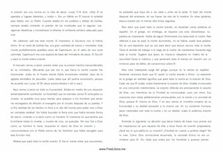 la oración era una norm a en la vida de Jesús. Lucas 5.16 dice: «M as él se
apartaba a lugares desiertos, y oraba » . Era un hábito en Él buscar la soledad
para hablar con su Padre. Cuando estaba en los pueblos y aldeas de Galilea,
siem pre estaba sintiendo la presión de las multitudes que lo seguían. Las
regiones desérticas y m ontañosas le ofrecían el ambiente solitario adecuado para
orar.
No sabem os cuál era este monte. Si importara, la Escritura nos lo habría
dicho. En el norte de Galilea hay una gran cantidad de cerros y montañas. Este
monte probablemente quedaba cerca de Capernaum , en el radio de una corta
cam inata. Capernaum era una especie de base del m inisterio de Jesús. Él fue allí
y pasó la noche entera orando.
A menudo vem os a Jesús orando antes que ocurrieran hechos trascendentales
en su m inisterio. (Recuerde que eso era lo que hacía la noche cuando fue
traicionado; oraba en el huerto donde había encontrado soledad, lejos de la
agitada atmósfera de Jerusalén. Judas sabía que allí podría encontrarlo, porque
de acuerdo con Lucas 22.39, Jesús acostum braba ir allí a orar.)
Aquí vem os a Jesús en toda su hum anidad. Estaba en medio de una situación
extremadamente cam biante. La hostilidad que se tramaba contra Él anticipaba su
muerte. Le quedaba muy poco tiempo para preparar a los hom bres que serían
los encargados de difundir el evangelio por el m undo después de su partida. Y
la fría realidad de los hechos lo llevó a lo alto del monte para poder orar a Dios
en com pleta soledad. No había buscado la fama sino que había tom ado forma
de siervo, viniendo a la tierra com o un hombre. El momento en que tendría que
hum illarse hasta la muerte, y muerte de cruz, se acercaba. Por eso fue a Dios
como un hombre lo haría, buscando el rostro de Dios en oración y
com unicándose con el Padre acerca de los hom bres que había escogido para
esta función vital.
Nótese que pasó toda la noche orando. Si fue al monte antes que oscureciera,
es probable que haya ido a las siete uocho dela tarde. Si bajó del monte
después del amanecer, tal vez fueran lasseis de la mañana. En otras palabras,
estuvo orando por lo menos diez horas seguidas.
Para decir que pasó toda la noche orando, se necesitan varias palabras en
español. En el griego, sin embargo, se requiere una sola: dlanuktereuo. La
palabra es importante. Habla de seguir firm em ente una tarea toda la noche. Para
referirse a que se pasó la noche durm iendo, no se habría usado esta palabra.
No es una expresión que se use para decir que estuvo oscuro toda la noche.
Tiene el sentido de trabajar a lo largo de la noche, de mantenerse haciendo algo
toda la noche. Sugiere que Jesús se mantuvo despierto en medio de la
oscuridad hasta la mañana, y que perseveró todo el tiempo en oración con un
inm enso peso de deber, de com prom iso sobre Él.
Otra nota interesante surge del griego aunque no la vem os en español.
Nuestras versiones dicen que Él «pasó la noche orando a D ios». La expresión
en el griego en realidad significa que pasó toda la noche en la oración de Dios.
Cada vez que Él oraba, oraba literalmente la oración de Dios. Estaba involucrado
en una com unión ¡ntertrinitaria. La oración ofrecida era precisam ente la oración
de Dios. Los m iem bros de la Trinidad se com unicaban unos con otros. Sus
oraciones eran todas perfectamente consecuentes con la mente y la voluntad de
D ios, porque Él m ism o es D ios. Y en eso vem os el increíble m isterio de su
humanidad y su deidad actuando a la m ism a vez. En su condición hum ana,
Jesús necesitaba orar toda la noche; y en su deidad, oraba la auténtica oración
de Dios.
Entienda lo siguiente: La decisión que Jesús habría de hacer muy pronto era
de im portancia tal que requería de diez a doce horas de oración preparatoria.
¿Qué era lo que pedía en su oración? ¿Claridad en cuanto a quiénes elegir? No
lo creo. Como Dios om nisciente encarnado, la voluntad divina no era un
m isterio para Él. Sin duda que oraba por los hom bres a quienes pronto
www.FreeLibros.me
 