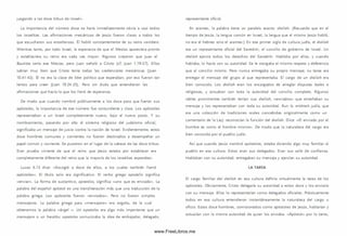 juzgando a las doce tribus de Israel».
La im portancia del número doce se haría inm ediatamente obvia a casi todos
los israelitas. Las afirm aciones m esiánicas de Jesús fueron claras a todos los
que escucharon sus enseñanzas. Él habló constantem ente de su reino venidero.
Mientras tanto, por todo Israel, la esperanza de que el M esías apareciera pronto
y estableciera su reino era cada vez m ayor. Algunos creyeron que Juan el
Bautista sena ese M esías, pero Juan señaló a Cristo (cf. Juan 1.19-27). Ellos
sabían muy bien que Cristo tenía todas las credenciales m esiánicas (Juan
10.41-42). Él no era la clase de líder político que esperaban, por eso fueron tan
lentos para creer (Juan 10.24-25). Pero sin duda que entendieron las
afirm aciones que hacía lo que los llenó de esperanza.
De modo que cuando nombró públicamente a los doce para que fueran sus
apóstoles, la im portancia de ese número fue contundente y clara. Los apóstoles
representaban a un Israel completamente nuevo, bajo el nuevo pacto. Y su
nom bram iento, pasando por alto el sistem a religioso del judaism o oficial,
significaba un m ensaje de juicio contra la nación de Israel. Evidentemente, estos
doce hom bres com unes y corrientes no fueron destinados a desem peñar un
papel com ún y corriente. Se pusieron en el lugar de la cabeza de las doce tribus.
Eran prueba viviente de que el reino que Jesús estaba por establecer era
com pletamente diferente del reino que la mayoría de los israelitas esperaban.
Lucas 6.13 dice: «Escogió a doce de ellos, a los cuales tam bién llamó
apóstoles». El título solo era significativo. El verbo griego opostello significa
«enviar». La form a de sustantivo, apostólos, significa «uno que es enviado». La
palabra del español apóstol es una transliteración más que una traducción de la
palabra griega. Los apóstoles fueron «enviados». Pero no fueron sim ples
m ensajeros. La palabra griega para «m ensajero» era úngelos, de la cual
obtenemos la palabra «ángel » . Un apostólos era algo m ás importante que un
m ensajero o un heraldo; apostólos com unicaba la idea de embajador, delegado,
representante oficial.
En arameo, la palabra tiene un paralelo exacto: shallah. (Recuerde que en el
tiempo de Jesús, la lengua com ún en Israel, la lengua que el m ism o Jesús habló,
no era el hebreo sino el aram eo.) En ese primer siglo de cultura judía, el shallah
era un representante oficial del Sanedrín, el concilio de gobierno de Israel. Un
shaliah ejercía todos los derechos del Sanedrín. Hablaba por ellos, y cuando
hablaba, lo hacía con su autoridad. Se le otorgaba el m ism o respeto y deferencia
que al concilio m ism o. Pero nunca entregaba su propio m ensaje; su tarea era
entregar el m ensaje del grupo al que representaba. El cargo de un shallah era
bien conocido. Los shallah eran los encargados de arreglar disputas leales o
religiosas, y actuaban con toda la autoridad del concilio com pleto. Algunos
rabíes prominentes tam bién tenían sus shallah, «enviados» que enseñaban su
m ensaje y los representaban con toda su autoridad. Aun la mlshnah judía, que
era una colección de tradiciones orales concebidas originalmente como un
com entario de la Ley) reconocían la función del shaliah. Dice: «El enviado por el
hombre es como el hombre m ism o». De modo que la naturaleza del cargo era
bien conocida por el pueblo judío.
A sí que cuando Jesús nombró apóstoles, estaba diciendo algo muy fam iliar al
pueblo en esa cultura. Estos eran sus delegados. Eran sus salía de confianza.
Hablaban con su autoridad, entregaban su m ensaje y ejercían su autoridad.
LA TAREA
El cargo fam iliar del shallah en esa cultura definía virtualm ente la tarea de los
apóstoles. Obviamente, Cristo delegaría su autoridad a estos doce y los enviaría
con su m ensaje. Ellos lo representarían com o delegados oficiales. Prácticamente
todos en esa cultura entendieron instantáneamente la naturaleza del cargo u
oficio. Estos doce hom bres, com isionados com o apóstoles de Jesús, hablarían y
actuarían con la m ism a autoridad de quien los enviaba. «Apóstol» por lo tanto,
www.FreeLibros.me
 