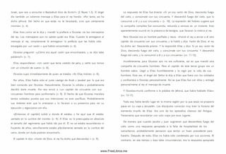 Israel, que vais a consultar a Baalzebub dios de Ecrón?» (2 Reyes 1 .3 ). El ángel
dio tam bién un solemne m ensaje a Elias para el rey herido: «Por tanto, así ha
dicho Jehová: Del lecho en que estás no te levantarás, sino que ciertamente
m orirás» (v. 4 ).
Elias hizo com o se le dijo y mandó la profecía a O cosías vía los m ensajeros
del rey. Los m ensajeros aun no sabían quién era Elias. Cuando le entregaron el
m ensaje al rey, sim plem ente le entregaron la profecía que les había sido
encargada por «un varón » que habían encontrado (v. 6).
O cosías preguntó: «¿Cóm o era aquel varón que encontrasteis, y os dijo tales
palabras?» (v. 7).
Ellos respondieron: «U n varón que tenía vestido de pelo, y ceñía sus lomos
con un cinturón de cuero» (v. 8).
O cosías supo inmediatamente de quien se trataba: «Es Elias tisbita» (v. 8).
Por años, Elias había sido el justo castigo de Acab y Jezabel por lo que era
bien conocido por O cosías. Naturalm ente, O cosías lo odiaba y probablemente
decidió darle muerte. Por eso envió a «un capitán de cincuenta con sus
cincuenta» hombres para confrontarlo (v. 9). El hecho de que O cosías mandara
tantos soldados prueba que sus intenciones no eran pacíficas. Probablemente
sus órdenes eran que lo arrestaran y lo llevaran a su presencia para ver su
ejecución y regocijarse con ella.
«[Entonces el capitán] subió a donde él estaba; y he aquí que él estaba
sentado en la cum bre del monte» (v. 9 ). A Elias no le preocupaba en absoluto
el tamaño del regimiento que había ¡do por él. Él no se estaba escondiendo ni
huyendo de ellos; sencillam ente estaba plácidamente sentado en la cum bre del
cerro, donde sin duda podrían encontrarlo.
El capitán le dijo: «Varón de Dios, el rey ha dicho que desciendas » (v. 9).
La respuesta de Elias fue directa: «Si yo soy varón de Dios, descienda fuego
del cielo, y consúm ate con tus cincuenta. Y descendió fuego del cielo, que lo
consum ió a él y a sus cincuenta » (v. 10). La expresión del hebreo sugiere que
la com pañía com pleta fue consum ida, reducida a cenizas en un instante. Esto
aparentemente ocurrió en la presencia de testigos, que llevaron la noticia al rey.
Pero O cosías era un hombre porfiado y necio. «Volvió el rey a enviar a él otro
capitán de cincuenta con sus cincuenta; y le habló y dijo: Varón de D ios, el rey
ha dicho así: Desciende pronto. Y le respondió Elias y dijo: Si yo soy varón de
Dios, descienda fuego del cielo, y consúm ate con tus cincuenta. Y descendió
fuego del cielo, y lo consum ió a él y a sus cincuenta» (w . 11-12).
Increíblemente, para O cosías aún no era suficiente, así es que mandó otra
com pañía de cincuenta hom bres. Pero el capitán de este tercer grupo era un
hombre sabio. Llegó a Elias hum ildem ente y le rogó por la vida de sus
hom bres. Esta vez, el ángel del Señor le dijo a Elias que fuera con los soldados
y confrontara a O cosías personalmente. A sí es que Elias fue con ellos y entregó
personalmente al rey el m ensaje de muerte.
Y O cosías«m urió conform e a la palabra de Jehová, que había hablado Elias»
(vv. 13-17).
Todo eso había tenido lugar en la m ism a región por la que Jesús se proponía
pasar en su viaje a Jerusalén. Los discípulos conocían muy bien la historia del
tremendo triunfo de Elias. Era uno de los episodios clásicos del Antiguo
Testam ento que recordarían con solo viajar por esos lugares.
De manera que cuando Jacobo y Juan sugirieron que descendiera fuego del
cielo como una respuesta apropiada a la falta de hospitalidad de los
sam aritanos, probablemente pensaron que tenían un buen precedente para
hacerlo. Después de todo, Elias no había sido condenado por sus acciones. Al
contrario, en ese tiempo y bajo tales circunstancias, era la respuesta apropiada
www.FreeLibros.me
 
