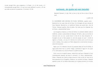 mundo escogió D ios, para avergonzar a lo fuerte; y lo vil del m undo y lo
m enospreciado escogió Dios, y lo que no es, para deshacer lo que es, a fin de
que nadie se jacte en su presencia» (1 Corintios 1.27-29).
7
NATANAEL. EN QUIEN NO HAY ENCAÑO
Respondió Natanael y le dijo: Rabí, tú eres el Hijo de Dios; tú eres el Rey de
Israel.
— JUAN 1.49
EL CO M PA Ñ ERO MÁS C ERC A N O DE F E LIP E , N ATA N AEL, aparece como
Bartolomé en las cuatro listas de los Doce. En el Evangelio de Juan siem pre se
llama Natanael. Bartolomé es un seudónim o hebreo que quiere decir «hijo de
Tolm ai». Natanael significa «D ios ha dado». De modo que él es Natanael, hijo
d e T o lm a i, o Bartolomé Bar-Tolm ai.
Los Evangelios sinópticos y el libro de H echos no contienen detalles sobre el
trasfondo, carácter o personalidad de Natanael. De hecho, cada uno de ellos lo
menciona solo una vez, cuando hacen la lista de los doce d iscípulos. El
Evangelio de Juan lo hace aparecer en solo dos pasajes: en Juan 1, donde se
registra su llam ado, y en Juan 21.2 donde se le nom bra com o uno de los que
volvió a Galilea y fue a pescar con Pedro después de la resurrección de Jesús y
antes de la ascensión.
Según Juan 21.2, Natanael venía de una pequeña aldea de Caná de Galilea, el
lugar donde Jesús hizo su prim er m ilagro, cambiando el agua en vino (Juan
2.11). Caná estaba muy cerca de Nazaret, el pueblo de Jesús.
Como vim os en el capítulo anterior, Felipe fue el que trajo a Natanael a Cristo
inmediatamente después que Jesús lo encontró y lo llam ó. Aparentemente,
Felipe y Natanael eran buenos am igos porque en cada una de las listas de los
doce apóstoles de los Evangelios sinópticos, los nom bres de Felipe y Natanael
aparecen juntos. En los relatos relacionados con la iglesia prim itiva y en m uchas
www.FreeLibros.me
 