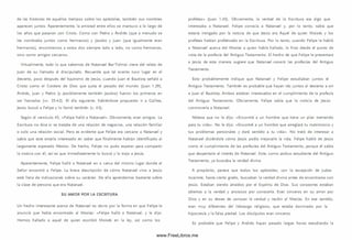 de las historias de aquellos tiem pos sobre los apóstoles, tam bién sus nombres
aparecen juntos. Aparentemente, la am istad entre ellos se mantuvo a lo largo de
los años que pasaron con Cristo. Com o con Pedro y Andrés (que a menudo se
les nombraba juntos como herm anos) y Jacobo y Juan (que igualmente eran
herm anos), encontram os a estos dos siem pre lado a lado, no com o herm anos,
sino como amigos cercanos.
Virtualm ente, todo lo que sabem os de Natanael Bar-Tolmai viene del relato de
Juan de su llam ado al discipulado. Recuerde que tal evento tuvo lugar en el
desierto, poco después del bautismo de Jesús, cuando Juan el Bautista señaló a
Cristo como el Cordero de Dios que quita el pecado del m undo (Juan 1.29).
Andrés, Juan y Pedro (y posiblemente tam bién Jacobo) fueron los prim eros en
ser llam ados (w . 35-42). Al día siguiente, habiéndose propuesto ir a Galilea,
Jesús buscó a Felipe y lo llamó también (v. 43).
Según el versículo 45, «Felipe halló a Natanael». Obviam ente, eran am igos. La
Escritura no dice si se trataba de una relación de negocios, una relación fam iliar
o solo una relación social. Pero es evidente que Felipe era cercano a Natanael y
sabía que este estaría interesado en saber que finalm ente habían identificado al
largamente esperado M esías. De hecho, Felipe no pudo esperar para com partir
la noticia con él, así es que inmediatamente lo buscó y lo trajo a Jesús.
Aparentemente, Felipe halló a Natanael en o cerca del m ism o lugar donde el
Señor encontró a Felipe. La breve descripción de cóm o Natanael vino a Jesús
está llena de indicaciones sobre su carácter. De ella aprendemos bastante sobre
la clase de persona que era Natanael.
SU AM O R PO R LA ESC RITU R A
Un hecho interesante acerca de Natanael es obvio por la form a en que Felipe le
anunció que había encontrado al M esías: «Felipe halló a Natanael, y le dijo:
H em os hallado a aquel de quien escribió M oisés en la ley, así com o los
profetas» (Juan 1.45). Obviamente, la verdad de la Escritura era algo que
interesaba a Natanael. Felipe conocía a Natanael y, por lo tanto, sabía que
estaría intrigado por la noticia de que Jesús era Aquel de quien M oisés y los
profetas habían profetizado en la Escritura. Por lo tanto, cuando Felipe le habló
a Natanael acerca del M esías a quien había hallado, lo hizo desde el punto de
vista de la profecía del Antiguo Testam ento. El hecho de que Felipe le presentara
a Jesús de esta manera sugiere que Natanael conocía las profecías del Antiguo
Testam ento.
Esto probablemente indique que Natanael y Felipe estudiaban juntos el
Antiguo Testam ento. Tam bién es probable que hayan ¡do juntos al desierto a oír
a Juan el Bautista. Ambos estaban interesados en el cum plim iento de la profecía
del Antiguo Testam ento. Obviamente, Felipe sabía que la noticia de Jesús
conm overía a Natanael.
Nótese que no le dijo: «Encontré a un hombre que tiene un plan tremendo
para tu vida». No le dijo: «Encontré a un hombre que arreglará tu m atrim onio y
tus problemas personales y dará sentido a tu vida». No trató de interesar a
Natanael diciéndole cóm o Jesús podía mejorarle la vida. Felipe habló de Jesús
como el cum plim iento de las profecías del Antiguo Testam ento, porque él sabía
que despertaría el interés de Natanael. Este, com o asiduo estudiante del Antiguo
Testam ento, ya buscaba la verdad divina.
A propósito, parece que todos los apóstoles, con la excepción de Judas
Iscariote, hasta cierto grado, buscaban la verdad divina antes de encontrarse con
Jesús. Estaban siendo atraídos por el Espíritu de D ios. Sus corazones estaban
abiertos a la verdad y ansiosos por conocerla. Eran sinceros en su am or por
Dios y en su deseo de conocer la verdad y recibir al M esías. En ese sentido,
eran muy diferentes del liderazgo religioso, que estaba dom inado por la
hipocresía y la falsa piedad. Los discípulos eran sinceros.
Es probable que Felipe y Andrés hayan pasado largas horas estudiando la
www.FreeLibros.me
 