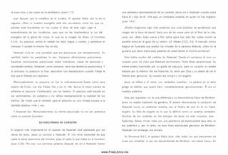 lo S u y o v in o , y lo s S u y o s no le r e c ib ie r o n » (Juan 1.11).
Juan Bunyan usó la metáfora de la sordera. El apóstol Pablo usó la de la
ceguera: «Pero si nuestro evangelio está aún encubierto, entre los que se
pierden está encubierto; en los cuales el dios de este siglo cegó el
entendimiento de los incrédulos, para que no les resplandezca la luz del
evangelio de la gloria de Cristo, el cual es la imagen de D ios» (2 Corintios
4.3-4). Su prejuicio contra la verdad los dejó ciegos y sordos, y perdieron el
m ensaje. Y sucede lo m ism o hoy en día.
Natanael vivía en una sociedad que era prejuiciosa por temperam ento. En
realidad, todos los pecadores lo son. Hacem os afirm aciones prejuiciosas.
Sacam os conclusiones prejuiciosas sobre individuos, clases de personas y
sociedades enteras. Natanael, com o nosotros, tenía esa tendencia pecam inosa. Y
al principio su prejuicio lo hizo reaccionar con escepticism o cuando Felipe le
dijo que el M esías era nazareno.
Afortunadamente, su prejuicio no fue lo suficientemente fuerte com o para
alejarlo de Cristo. «Le dijo Felipe: Ven y ve » (v. 46). Esa es la m ejor manera de
enfrentar el prejuicio: Confrontarlo con los hechos. El prejuicio está basado en
los sentim ientos. Es subjetivo y no refleja necesariam ente la realidad de los
hechos. De modo que el remedio para el prejuicio es una mirada sincera a la
realidad objetiva. «Ven y ve».
Y Natanael fue. Afortunadamente, su mente prejuiciada no era tan poderosa
como su corazón buscador.
SU SINCERIDAD DE CORAZÓN
El aspecto más importante en el carácter de Natanael está expresado por los
labios de Jesús. Jesús ya conocía a Natanael. Él «no tenía necesidad de que
nadie le diese testim onio del hom bre, pues él sabía lo que había en el hom bre»
(Juan 2.25). Por eso, su s prim eras palabras después de ver a Natanael fueron
una poderosa recom endación de su carácter. Jesús vio a Natanael cuando venía
hacia él y dijo de él: «H e aquí un verdadero israelita, en quien no hay engaño»
(Juan 1.47).
¿Puede im aginarse algo más poderoso que unas palabras de aprobación que
vengan de la boca de Jesús? Sería una de las cosas para oír al final de la vida,
junto con «B ien , buen siervo y fiel; sobre poco has sido fiel, sobre m ucho te
pondré; entra en el gozo de tu señor» (cf. Mateo 25.21, 23). A menudo oímos
elogios en funerales que exaltan las virtudes de la persona fallecida. ¿Pero no le
gustaría que Jesús dijera esas palabras de usted desde el m ism o com ienzo?
Esto habla mucho del carácter de Natanael. Desde el com ienzo él tuvo un
corazón puro. Es claro que Natanael era hum ano. Tenía faltas pecam inosas. Su
mente estaba manchada por un grado de prejuicio, pero su corazón no estaba
dañado por la mentira. No era hipócrita. Su amor por Dios y su deseo de ver el
M esías eran genuinos. Su corazón era sincero y sin engaño.
Jesús se refiere a él como «un verdadero israelita». La palabra en el texto
griego es alethos, que quiere decir «verdaderam ente, genuinam ente». Él era un
israelita auténtico.
Esta, por supuesto, no es una referencia a su descendencia física de Abraham.
Jesús no estaba hablando de genética. Él estaba relacionando la condición de
Natanael com o un auténtico israelita con el hecho de que en él no había
engaño. Su falta de engaño es lo que lo definió como un israelita verdadero.
M uchos de los israelitas en los tiem pos de Jesús no eran sinceros; eran
hipócritas, falsos. Vivían vidas con una apariencia de espiritualidad pero esto no
era auténtico y, por lo tanto, no eran hijos espirituales genuinos de Abraham.
Natanael, sin embargo, era sincero.
En Romanos 9.6-7, el apóstol Pablo dice: «No todos los que descienden de
Israel son israelitas, ni por ser descendientes de Abraham , son todos hijos». En
www.FreeLibros.me
 