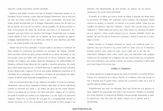 atracción, cuando se produjo, resultó irresistible.
Sabemos que Mateo conocía muy bien el Antiguo Testam ento porque en su
Evangelio incluye noventa y nueve citas del Antiguo Testam ento. Eso es m ás que
las citas que hacen juntos M arcos, Lucas y Juan com binados. Era obvio que
Mateo estaba fam iliarizado con el Antiguo Testam ento porque cita de cada una
de sus partes: de la ley, de los Salm os y de los profetas. Sin duda que tenía un
buen conocim iento de todas las Escrituras que tenía a su disposició n. Es
probable que haya hecho sus estudios del Antiguo Testam ento por su propia
cuenta debido a que no podía oír la Palabra de Dios explicada en alguna
sinagoga. Aparentemente, en un intento por llenar el vacío espiritual que había
en su vida, había acudido a las Escrituras.
Mateo creía en el D ios verdadero. Y porque sabía lo que decía la revelación de
D ios, estaba en condiciones de entender las prom esas del M esías. Tam bién
tiene que haber sabido de Jesús, porque sentado en su banco de trabajo en una
encrucijada, tiene que haber oído inform ación en form a constante sobre este
hacedor de m ilagros que estaba haciendo desaparecer las enfermedades de
Palestina, echando fuera dem onios de la gente y haciendo portentos. De modo
que cuando Jesús pasó por allí y lo llamó para que lo siguiera, él tenía suficiente
fe para dejarlo todo y seguirlo. Su fe no solo queda establecida claram ente en lo
inmediato de su respuesta, sino también en el hecho de que después de seguir
a Jesús, le ofreció aquel banquete evangelístico en su casa.
Esto es prácticamente todo lo que sabem os de Mateo. Él conocía el Antiguo
Testam ento, creía en Dios, esperaba el M esías, dejó todo en form a instantánea
cuando se encontró con Jesús y, en medio del gozo de esa nueva relación,
buscó a los parias de su mundo y los llevó ante Jesús. Llegó a ser un hombre
de quieta humildad que amaba a los m arginados y no dio lugar a la hipocresía
religiosa. Mateo fue un hombre de una gran fe y completamente rendido al
señorío de Cristo. Es un vivo recordatorio que a menudo el Señor escoge a las
personas m ás despreciables de este m undo, las redim e, les da nuevos
corazones y las usa en form a admirable.
El perdón es la hebra que corre a través de Mateo 9 después del relato sobre
la conversión de Mateo. Por supuesto, como cobrador de im puestos, Mateo
conocía su pecado, su avaricia, su traición a su propio pueblo. Sabía que era
culpable de soborno, extorsión, opresión y abuso. Pero cuando Jesús le dijo:
«Síguem e » , Mateo sabía que junto a esa orden había una promesa de perdón
de sus pecados. Hacía mucho tiem po que su corazón anhelaba recibir ese
perdón. Por eso fue que se levantó sin vacilación y dedicó el resto de su vida a
seguir a Cristo.
Mateo escribió su Evangelio teniendo en mente una audiencia judía. La
tradición dice que m inistró a los judíos tanto en Israel como en el extranjero
durante m uchos años antes de morir como mártir por su fe. No hay
inform ación fidedigna sobre cómo m urió, pero las tradiciones más antiguas
indican que fue quemado en la hoguera. A sí que, este hombre que sin pensarlo
dos veces abandonó una carrera lucrativa, se mantuvo dispuesto a darlo todo
por Cristo hasta el fin de sus días.
TOMÁS, EL PESIMISTA
El último apóstol en el segundo grupo de cuatro es tam bién un nom bre fam iliar:
Tom ás. Con frecuencia se le llama «Tom ás, el incrédulo», pero esa quizás no
sea la etiqueta que le quede m ejor, porque fue un hom bre m ejor de lo que la
opinión popular parece suponer.
Probablemente sea justo, sin embargo, decir que Tom ás era una persona un
tanto negativa. Se preocupaba por todo y era intranquilo. Tendía a la ansiedad.
Era com o M anolito, el amiguito de Mafalda. Siem pre estaba anticipando lo peor.
El pesim ism o, m ás bien que las dudas, parecía ser el pecado que lo
atormentaba.
www.FreeLibros.me
 