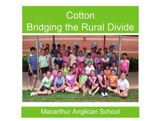 Cotton
Bridging the Rural Divide




   Macarthur Anglican School
 