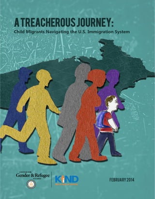 Child Migrants Navigating the U.S. Immigration System
ATreacherousJourney:
February2014
 