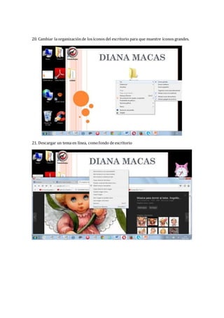 20. Cambiar la organización de los íconos del escritorio para que muestre íconos grandes.
21. Descargar un tema en línea, comofondo de escritorio
 