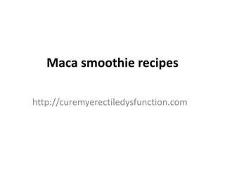 Maca smoothie recipes
http://curemyerectiledysfunction.com
 