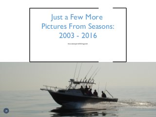 Just a Few More
Pictures From Seasons:
2003 - 2016
macatacsportsfishing.com
39
 