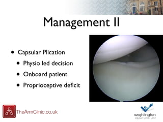 Management II
• Capsular Plication
• Physio led decision
• Onboard patient
• Proprioceptive deﬁcit
 