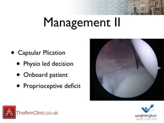Management II
• Capsular Plication
• Physio led decision
• Onboard patient
• Proprioceptive deﬁcit
 