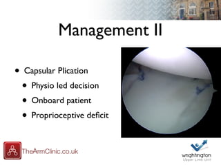 Management II
• Capsular Plication
• Physio led decision
• Onboard patient
• Proprioceptive deﬁcit
 