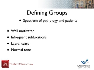 Deﬁning Groups
• Spectrum of pathology and patients
• Well motivated
• Infrequent subluxations
• Labral tears
• Normal tone
 