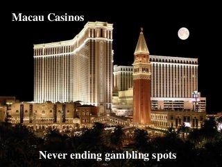 Macau Casinos
Never Ending Gambling spots
Macau Casinos
Never ending gambling spots
 