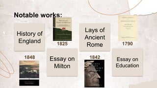Essay on
Education
Essay on
Milton
Lays of
Ancient
Rome
History of
England
1848
1825
1842
1790
Notable works:
 