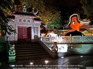 Templo de A-Má  – fundado em Séc. XV, anterior ao estabelecimento da cidade de Macau,  pelos pescadores locais em homenagem à Deusa A-Má, Protetora dos pescadores. Foto:Nico 