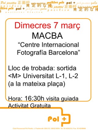 Dimecres 7 març
     MACBA
   “Centre Internacional
   Fotografía Barcelona”

Lloc de trobada: sortida
<M> Universitat L-1, L-2
(a la mateixa plaça)

Hora: 16:30h visita guiada
Activitat Gratuita
 