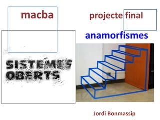 macba projecte final
anamorfismes
Jordi Bonmassip
 