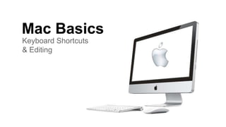 Keyboard Shortcuts
& Editing
Mac Basics
 