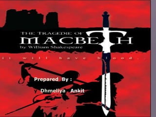 Macbeth  Prepared By  DhameliyaAnkit Prepared By : y  DhmeliyaAnkit 