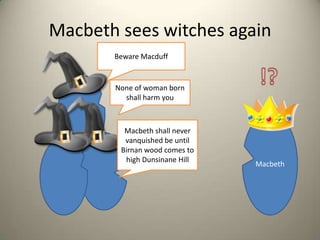 Macbeth sees witches again Beware Macduff!?None of woman born shall harm youMacbethMacbeth shall never vanquished be until Birnan wood comes to high Dunsinane Hill 