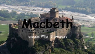 Macbeth
Isinulat ni: William Shakespeare
 