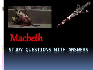 STUDY QUESTIONS WITH ANSWERS
Macbeth
 