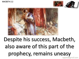 Despite his success, Macbeth,
also aware of this part of the
prophecy, remains uneasyappat2@gmail.com
MACBETH 2.2
 
