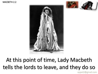 At this point of time, Lady Macbeth
tells the lords to leave, and they do so
appat2@gmail.com
MACBETH 2.2
 