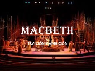 Macbeth
TRAICIÓN Y AMBICIÓN
 