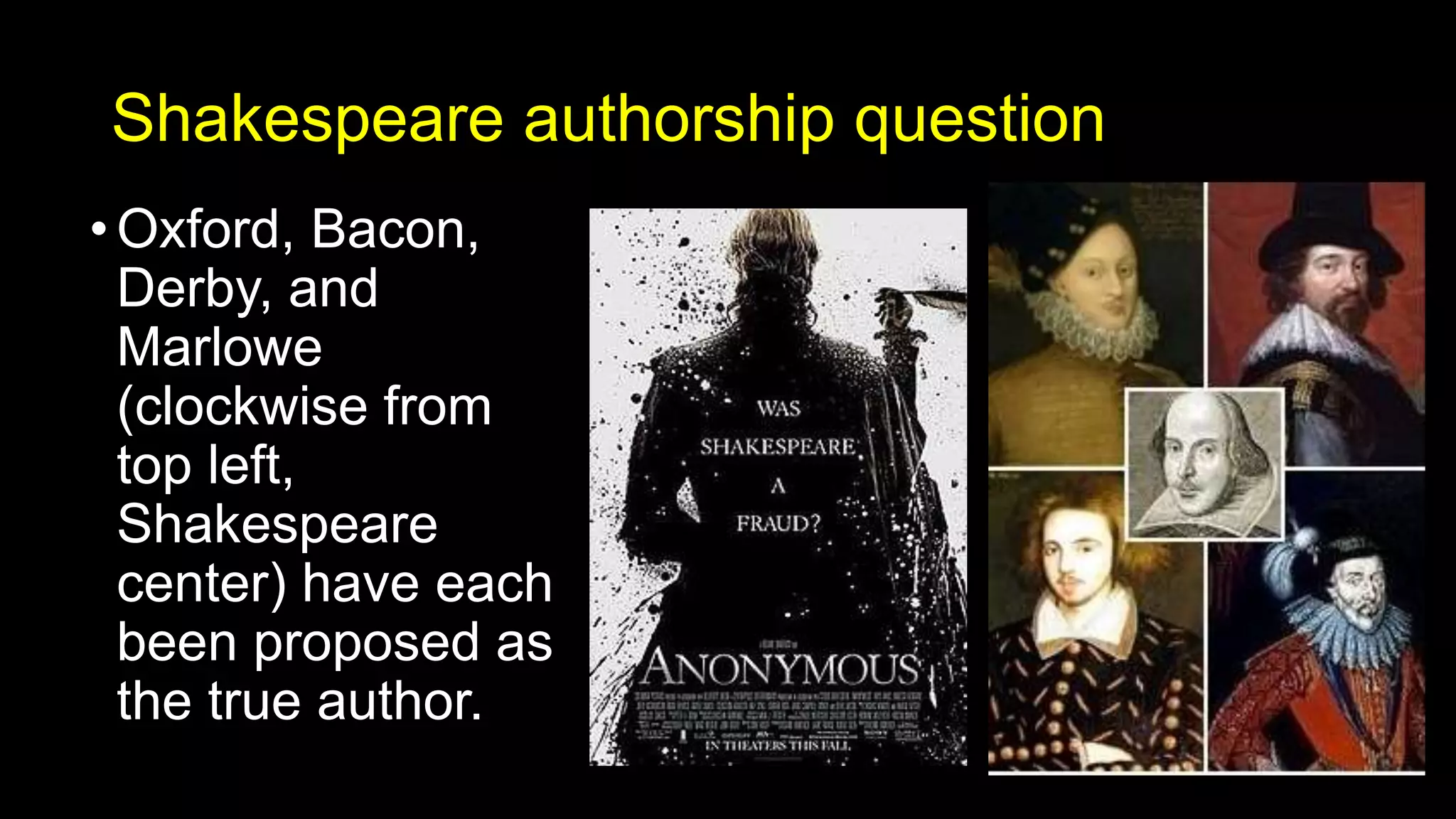 Shakespeare authorship question
•Oxford, Bacon,
Derby, and
Marlowe
(clockwise from
top left,
Shakespeare
center) have each
been proposed as
the true author.
 
