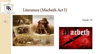 Literature(MacbethActI)
Grade 10
 