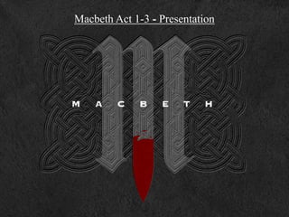 Macbeth Act 1-3 - Presentation
 