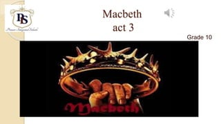 Macbeth
act 3
Grade 10
 