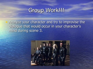 Group Work!!! Analyze your character and try to improvise the dialogue that would occur in your character’s mind during scene 3. 