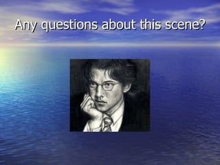 Any questions about this scene? 